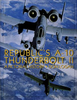 Книга Republic's A-10 Thunderbolt II: A Pictorial History Don R. Logan