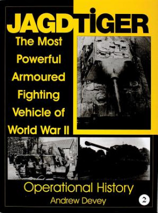 Kniha Jagdtiger: The Mt Powerful Armoured Fighting Vehicle of World War II: ERATIONAL HISTORY Andy Devey