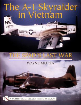 Könyv A-1 Skyraider in Vietnam: The Spad's Last War Wayne Mutza