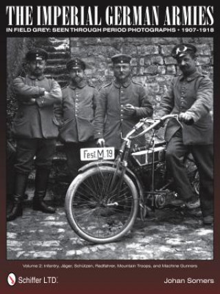 Könyv Imperial German Armies in Field Grey Seen Through Period Photographs, 1907-1918: Vol 2: Infantry, Jager, Schutzen, Radfahrer, Mountain Tr, and Mac Johan Somers