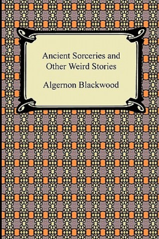 Книга Ancient Sorceries and Other Weird Stories Algernon Blackwood
