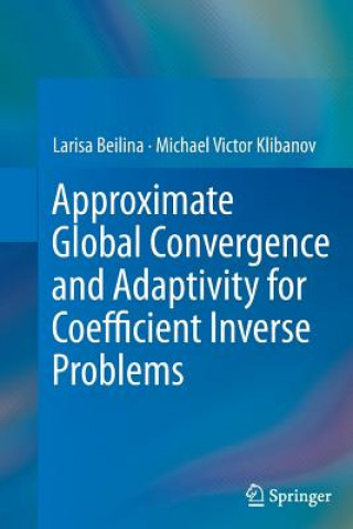 Knjiga Approximate Global Convergence and Adaptivity for Coefficient Inverse Problems Larisa Beilina