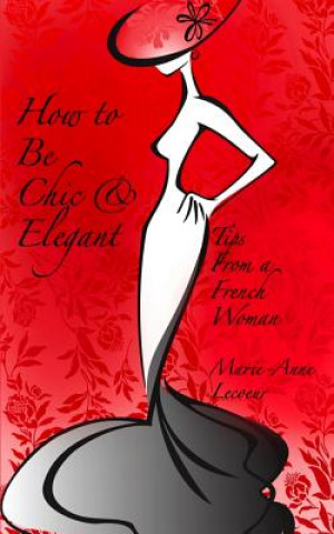 Книга How to Be Chic and Elegant Marie Anne Lecoeur