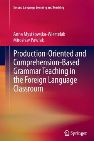 Könyv Production-oriented and Comprehension-based Grammar Teaching in the Foreign Language Classroom Anna Mystkowska-Wiertelak