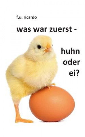 Könyv Was war zuerst - Huhn oder Ei? F.U. Ricardo