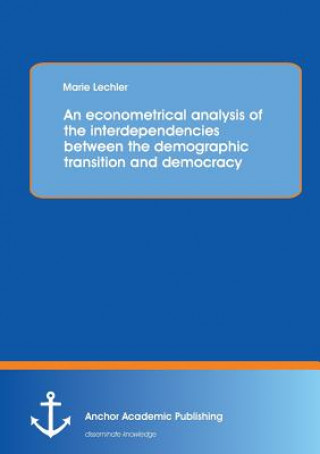 Kniha Econometrical Analysis of the Interdependencies Between the Demographic Transition and Democracy Marie Lechler