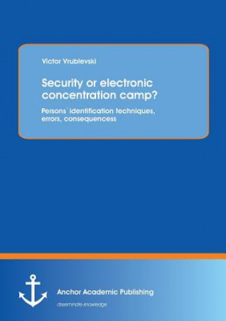 Book Security or electronic concentration camp? Persons` identification techniques, errors, consequences Victor Vrublevski