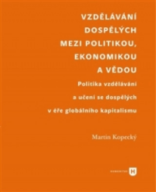 Kniha Vzdělávání dospělých mezi politikou, ekonomikou a vědou Martin Kopecký