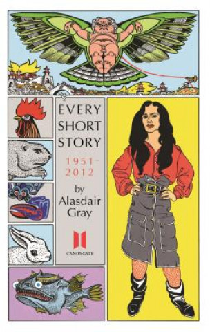 Könyv Every Short Story by Alasdair Gray 1951-2012 Alasdair Gray