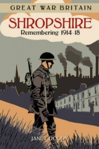 Carte Great War Britain Shropshire: Remembering 1914-18 Janet Doody