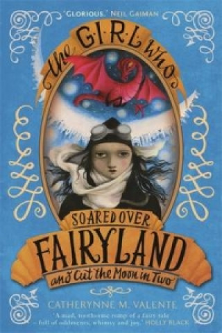 Kniha Girl Who Soared Over Fairyland and Cut the Moon in Two Catherynne M Valente
