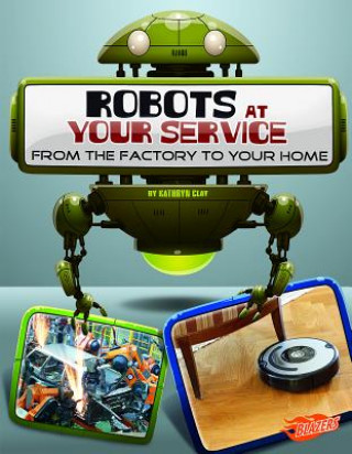 Kniha Robots at Your Service: from the Factory to Your Home (the World of Robots) Kathryn Clay