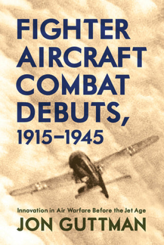 Book Fighter Aircraft Combat Debuts, 1914-1944 Jon Guttman