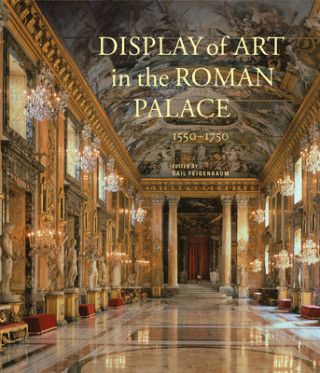 Книга Display of Art in Roman Palace, 1550-1750 Gail Feigenbaum