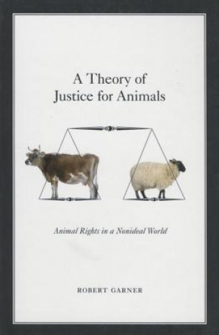 Könyv Theory of Justice for Animals Robert Garner