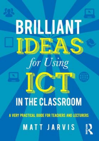 Kniha Brilliant Ideas for Using ICT in the Classroom Matt Jarvis