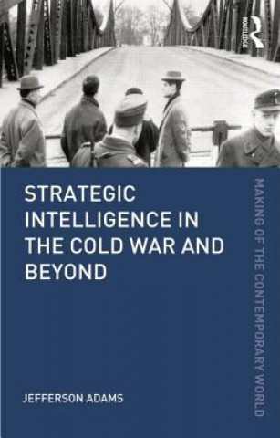 Kniha Strategic Intelligence in the Cold War and Beyond Jefferson Adams