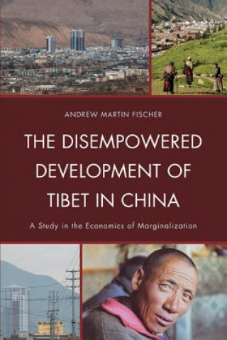 Livre Disempowered Development of Tibet in China Andrew Martin Fischer