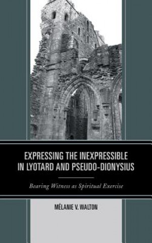 Книга Expressing the Inexpressible in Lyotard and Pseudo-Dionysius Melanie V. Walton