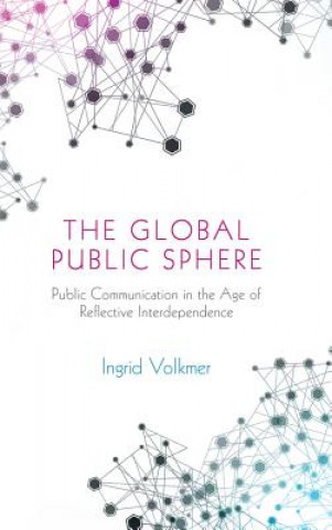 Carte Global Public Sphere - Public Communication in the Age of Reflexive Globalization Ingrid Volkmer