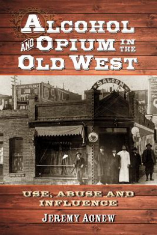 Книга Alcohol and Opium in the Old West Jeremy Agnew