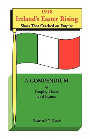 Kniha 1916 Ireland's Easter Rising, Shots that Cracked an Empire Frederick G. Fierch