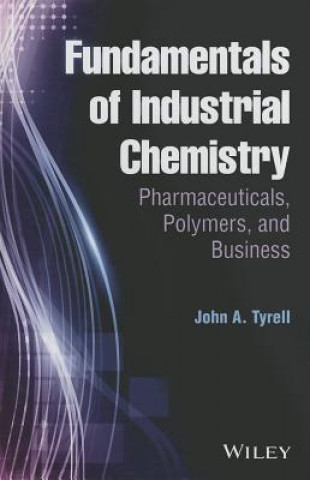 Książka Fundamentals of Industrial Chemistry - Pharmaceuticals, Polymers, and Business John A Tyrell