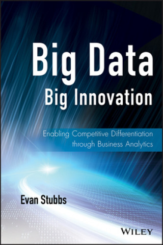 Könyv Big Data, Big Innovation - Enabling Competitive Differentiation through Business Analytics Evan Stubbs
