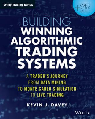Könyv Building Winning Algorithmic Trading Systems + Website - A Trader's Journey From Data Mining to Monte Carlo Simulation to Live Trading Kevin Davey