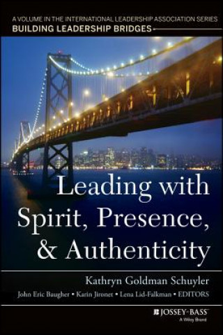 Kniha Leading with Spirit, Presence, and Authenticity - A Volume in the International Leadership Association Series, Building Leadership Bridges Kathryn Goldman Schuyler