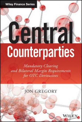 Kniha Central Counterparties: Mandatory Clearing and Bil ateral Margin Requirements for OTC Derivatives Jon Gregory