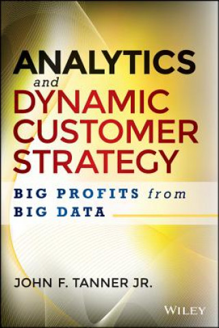 Kniha Analytics and Dynamic Customer Strategy John F Tanner