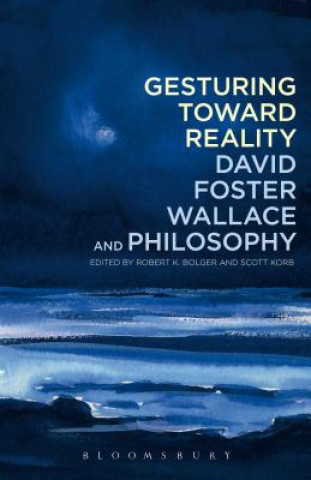 Kniha Gesturing Toward Reality: David Foster Wallace and Philosophy Robert Bolger