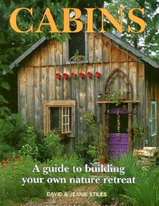 Kniha Cabins: A Guide to Building Your Own Natural Retreat David Stiles