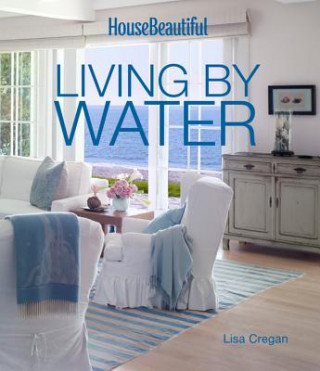 Kniha House Beautiful Living by Water Lisa Cregan