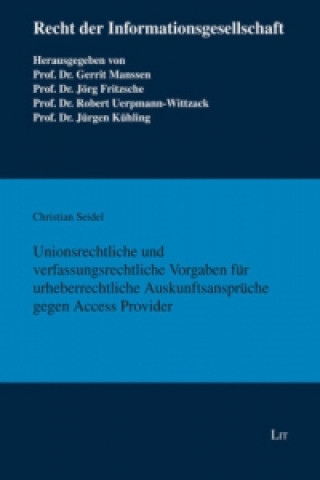 Carte Unionsrechtliche und verfassungsrechtliche Vorgaben für urheberrechtliche Auskunftsansprüche gegen Access Provider Christian Seidel