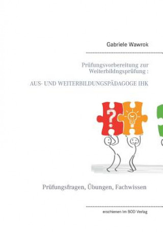 Kniha Prufungsvorbereitung zur Weiterbildungsprufung AUS- UND WEITERBILDUNGSPAEDAGOGE IHK Gabriele Wawrok