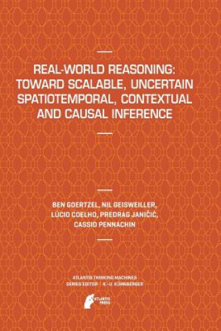Carte Real-World Reasoning: Toward Scalable, Uncertain Spatiotemporal,  Contextual and Causal Inference Ben Goertzel