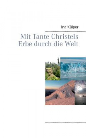 Könyv Mit Tante Christels Erbe durch die Welt Ina Külper