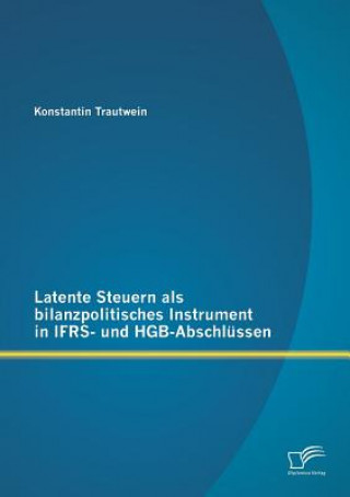 Kniha Latente Steuern als bilanzpolitisches Instrument in IFRS- und HGB-Abschlussen Konstantin Trautwein