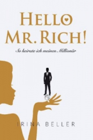 Könyv Hello Mr. Rich - So heirate ich einen Millionär Irina Beller