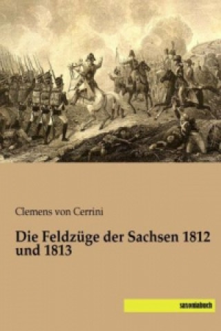 Knjiga Die Feldzüge der Sachsen 1812 und 1813 Clemens von Cerrini