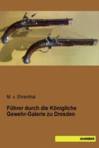 Libro Führer durch die Königliche Gewehr-Galerie zu Dresden M. v. Ehrenthal