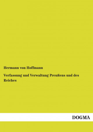 Kniha Verfassung und Verwaltung Preußens und des Reiches Hermann von Hoffmann