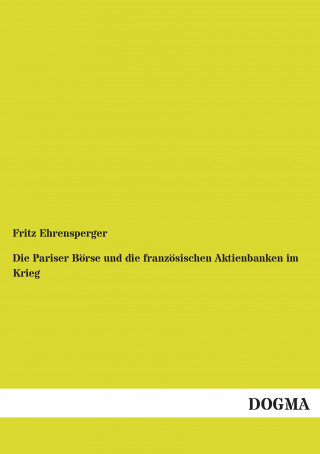 Książka Die Pariser Börse und die französischen Aktienbanken im Krieg Fritz Ehrensperger