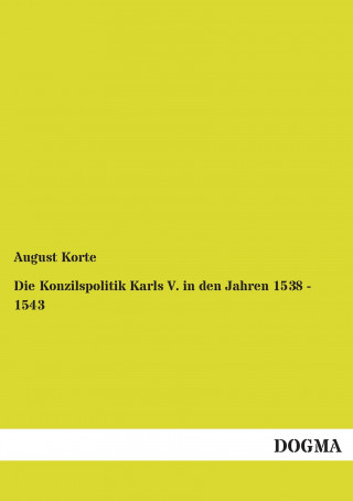 Könyv Die Konzilspolitik Karls V. in den Jahren 1538 - 1543 August Korte