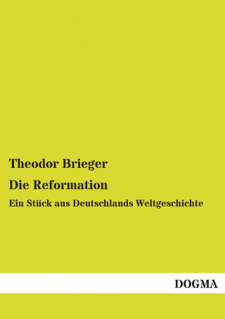 Kniha Die Reformation Theodor Brieger