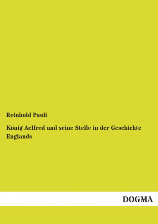 Kniha König Aelfred und seine Stelle in der Geschichte Englands Reinhold Pauli