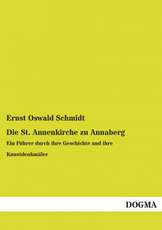 Książka Die St. Annenkirche zu Annaberg Ernst Oswald Schmidt