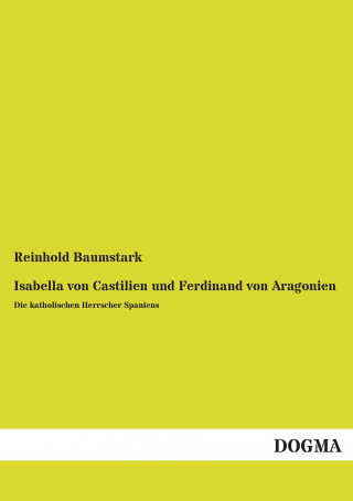 Kniha Isabella von Castilien und Ferdinand von Aragonien Reinhold Baumstark